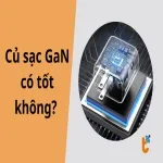 Củ sạc GaN có tốt không? Giải mã công nghệ sạc hiện đại nhất