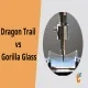 So sánh Dragon Trail vs Gorilla Glass: Độ bền, chống trầy, giá trị thực