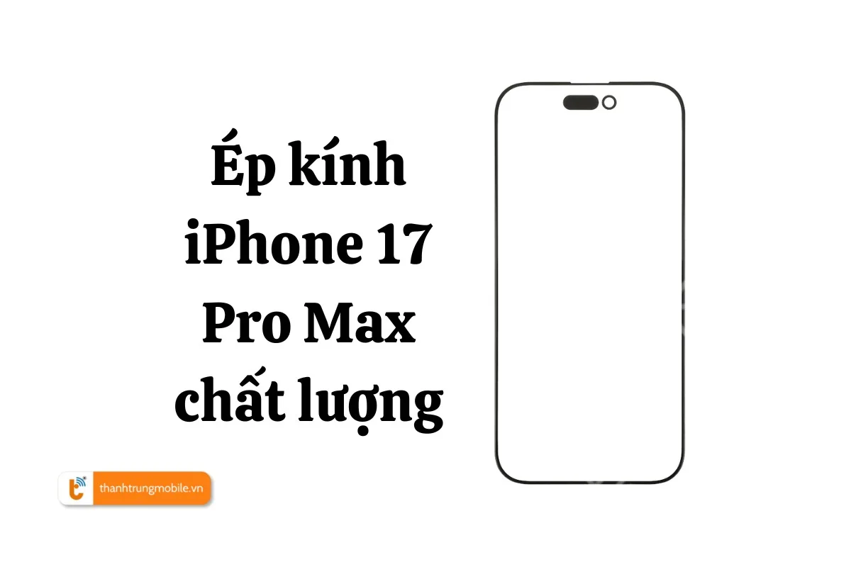 Ép kính iPhone 17 Pro Max