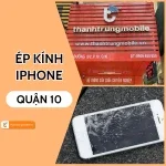 Ép kính iPhone quận 10: Giải pháp chất lượng cho màn hình iPhone