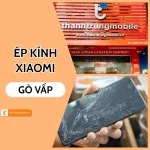 Ép kính Xiaomi Gò Vấp - Giải pháp tiết kiệm, chất lượng tại Thành Trung Mobile