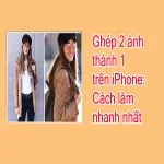 Hướng dẫn ghép 2 ảnh thành 1 trên iPhone nhanh chóng