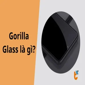 Gorilla Glass là gì? Giải mã sức mạnh các thế hệ kính cường lực