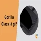 Gorilla Glass là gì? Giải mã sức mạnh các thế hệ kính cường lực