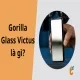 Gorilla Glass Victus là gì? Bước đột phá của kính cường lực smartphone