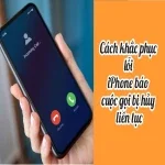 Cách khắc phục lỗi iPhone báo cuộc gọi bị hủy liên tục