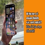 iPhone có màn hình sắc nét nhất? Đâu là lựa chọn tốt nhất!