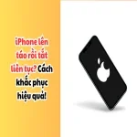 Bí quyết xử lý nhanh lỗi iPhone lên táo rồi tắt liên tục