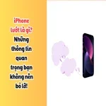 iPhone lướt là gì? Những thông tin quan trọng bạn không nên bỏ lỡ!