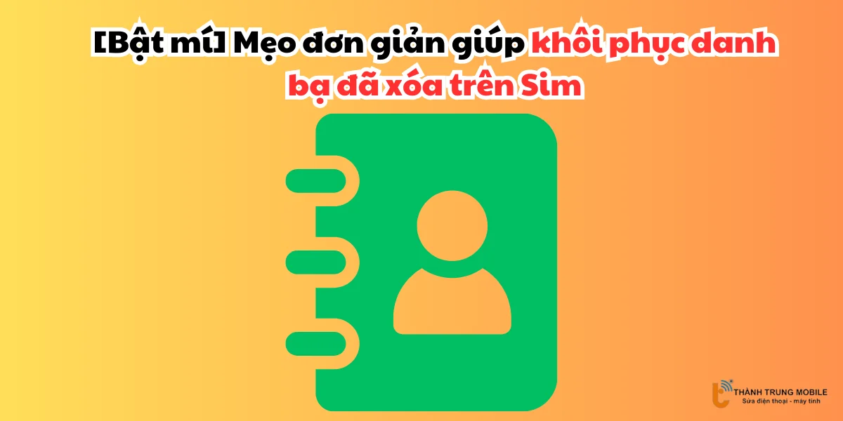 Khôi phục danh bạ đã xóa trên Sim