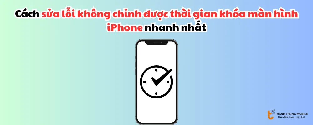 Không chỉnh được thời gian khóa màn hình iphone