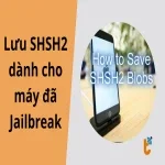 Lưu SHSH2 dành cho máy đã Jailbreak – Giữ quyền kiểm soát phiên bản iOS
