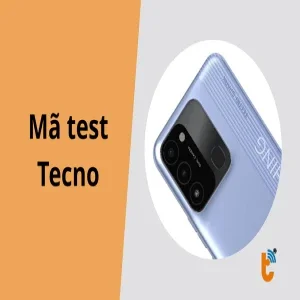 Mã test Tecno – Hướng dẫn kiểm tra phần cứng điện thoại chính xác
