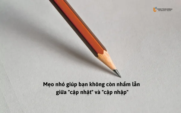 Meo-nho-giup-ban-khong-con-nham-lan-giua-cap-nhat-va-cap-nhap