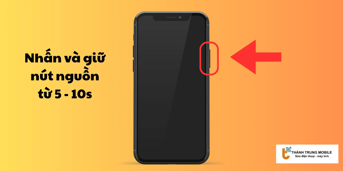 Nhấn và giữ nút Nguồn 5 -10s