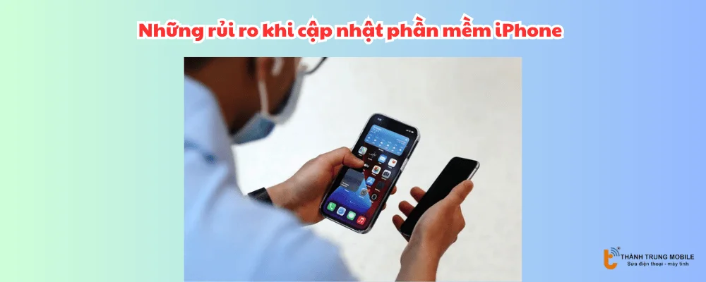Những rủi ro khi cập nhật phần mềm iPhone