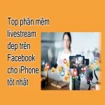 Top 6 phần mềm livestream đẹp trên Facebook cho iPhone tốt nhất