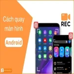 Cách quay màn hình Android từ A-Z: Đầy đủ và Nhanh chóng