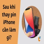 Sau khi thay pin iPhone cần làm gì? Hướng dẫn từ A–Z
