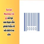 Serial number là gì và tại sao bạn cần phải hiểu rõ và cách tra cứu