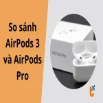 So sánh AirPods 3 và AirPods Pro: Đâu là lựa chọn hoàn hảo?