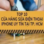 Top 10 cửa hàng sửa điện thoại iPhone ở TPHCM tốt nhất
