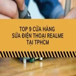 Top 9 cửa hàng sửa điện thoại Realme ở TPHCM đáng tin cậy