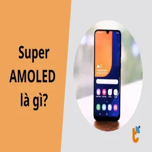Super AMOLED là gì? Khám phá công nghệ Super AMOLED và những ưu điểm nổi bật