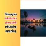 Tải ngay top ảnh bìa Zalo phong cảnh chất, không đụng hàng