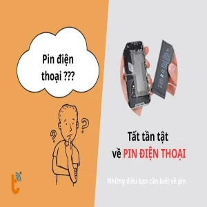 Tất tần tật về pin điện thoại - Những điều bạn cần biết về pin