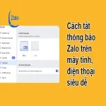 Cách tắt thông báo Zalo trên máy tính, điện thoại siêu dễ