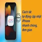 Cách tắt tự động cập nhật iPhone nhanh chóng, đơn giản