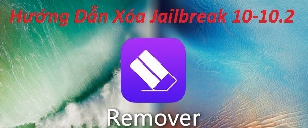 Xóa Jailbreak IOS 10-10.2 An Toàn Bằng công cụ Remover
