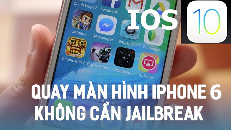 Cách quay màn hình iPhone 6 IOS 10 đơn giản, không cần Jailbreak
