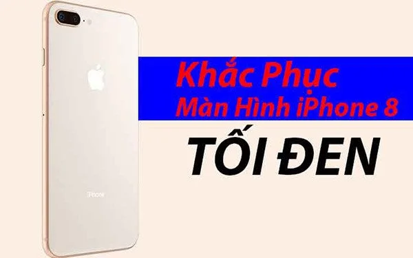 iPhone 8 plus bị đen màn hình nguyên nhân và cách khắc phục