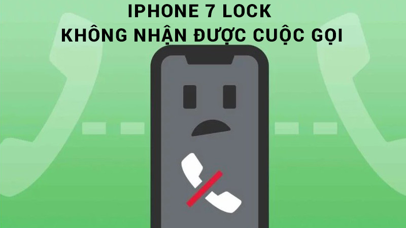 Cách Fix iPhone 7 Plus Lock không nhận cuộc gọi