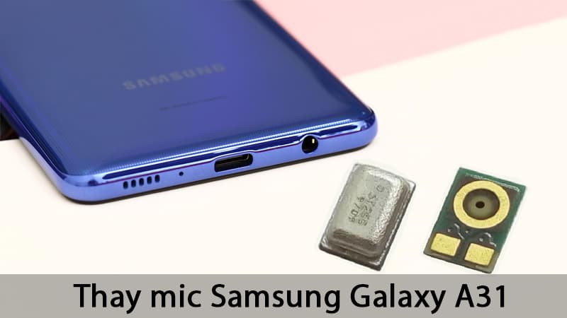 Dịch vụ thay mic Samsung Galaxy A31 chính hãng, giá rẻ tại TPHCM