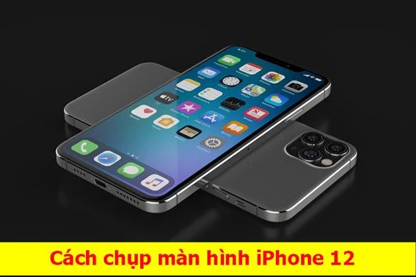 6 Cách chụp màn hình iPhone 12 Series: Chi tiết, Đơn giản nhất