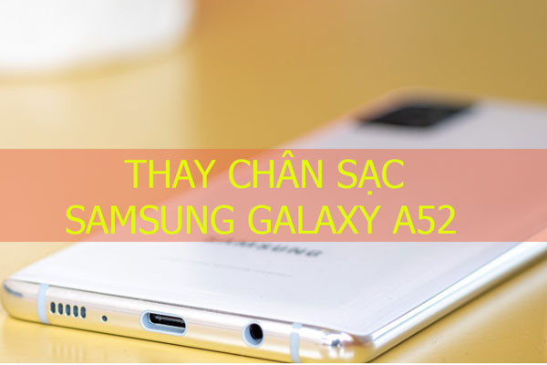 Thay chân sạc Samsung Galaxy A52