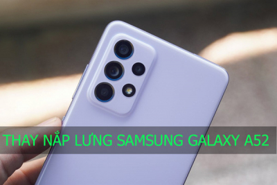 Thay nắp lưng Samsung Galaxy A52, A72