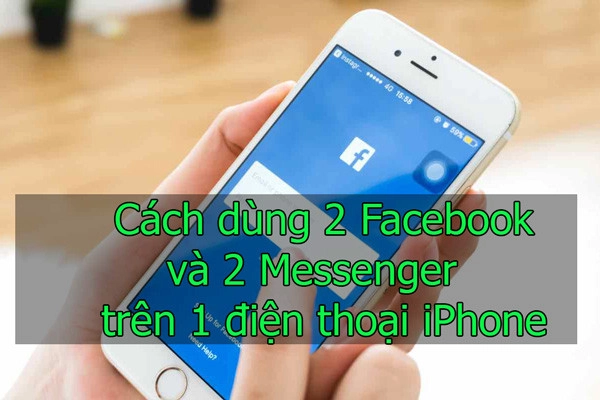 Hướng dẫn cách dùng 2 tài khoản Facebook và 2 tài khoản Messenger trên một điện thoại iPhone