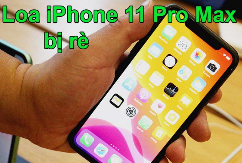Lỗi loa iPhone 11 Pro Max bị rè: Nguyên nhân và cách sửa hiệu quả