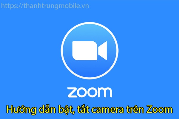 Hướng dẫn cách bật, tắt camera trên phần mềm Zoom Meetings