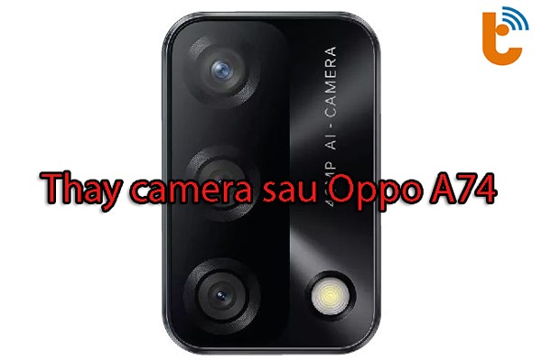 Thay camera trước, camera sau Oppo A74