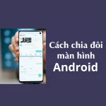 Cách chia đôi màn hình Android trên các dòng điện thoại
