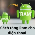 Hướng dẫn cách tăng ram cho điện thoại Android