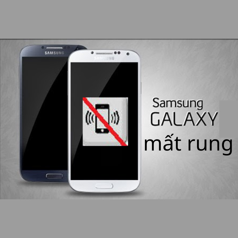 Xử lý ngay điện thoại Samsung bị mất rung cực đơn giản