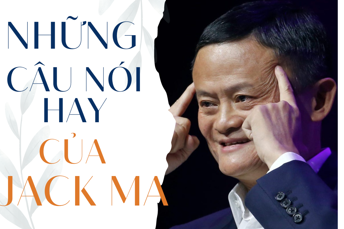 100+ Những câu nói hay của Jack Ma về tiền, cuộc sống và động lực