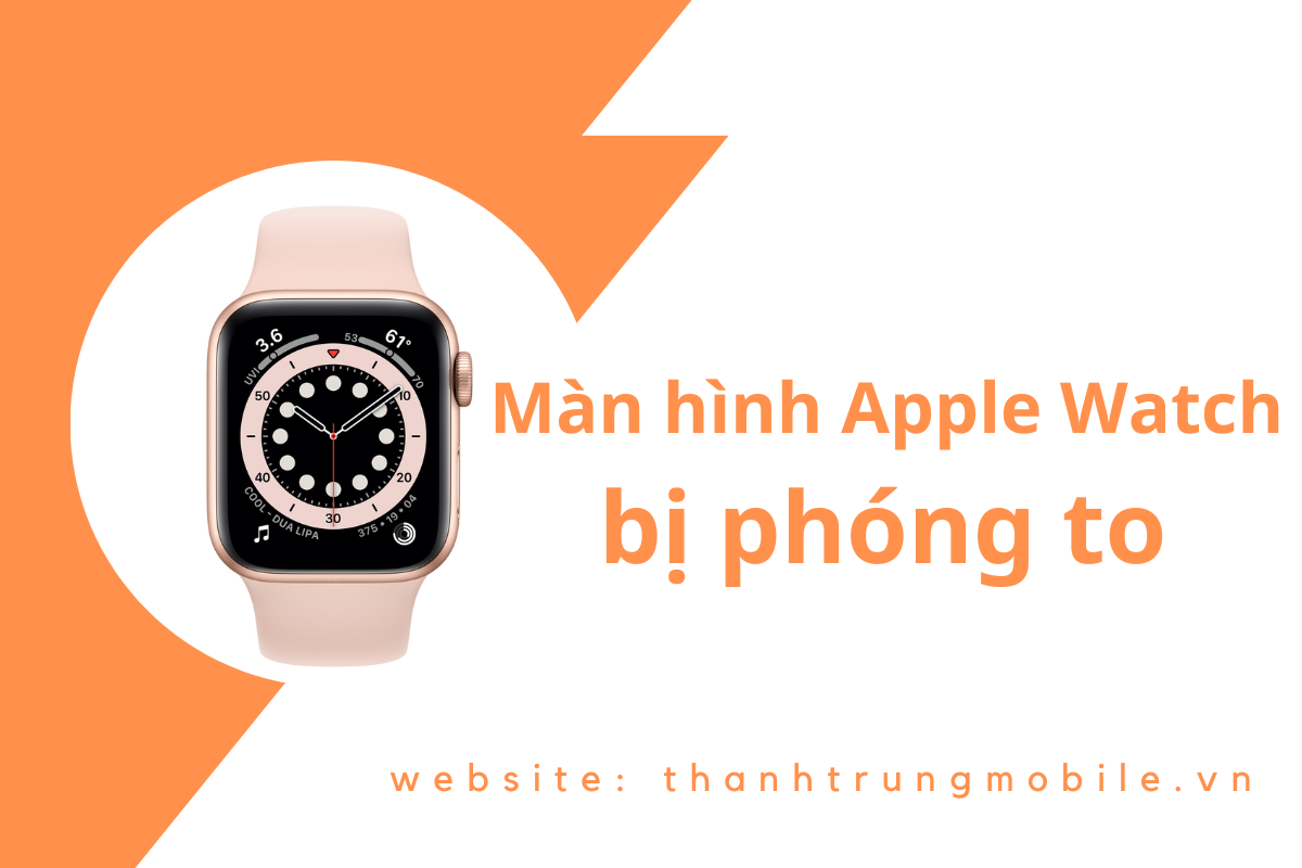 Apple Watch bị phóng to màn hình xử lý cực nhanh chỉ 10 phút