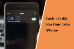 Cách cài đặt báo thức trên iPhone đơn giản và nhanh chóng